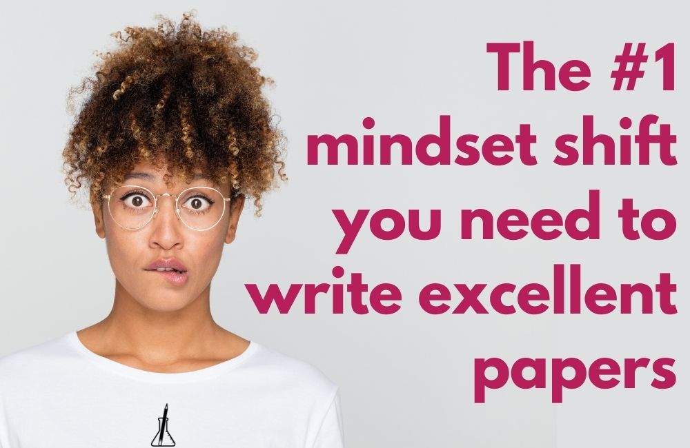 The #1 Mindset Shift You Need to Write Excellent Papers